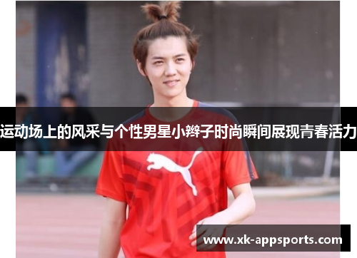 运动场上的风采与个性男星小辫子时尚瞬间展现青春活力