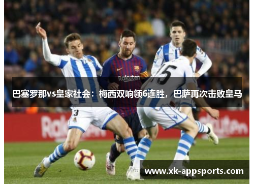 巴塞罗那vs皇家社会：梅西双响领6连胜，巴萨再次击败皇马